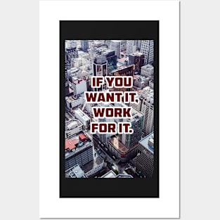 IF YOU WANT IT, WORK FOR IT. Posters and Art